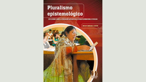 Pluralismo epistemológico. Reflexiones sobre la educación superior en el Estado Plurinacional de Bolivia