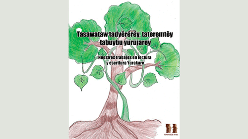 Tasawataw tadyërërëy, tateremtëy tabuybu yurújarey: nuestros trabajos en lectura y escritura Yurakaré