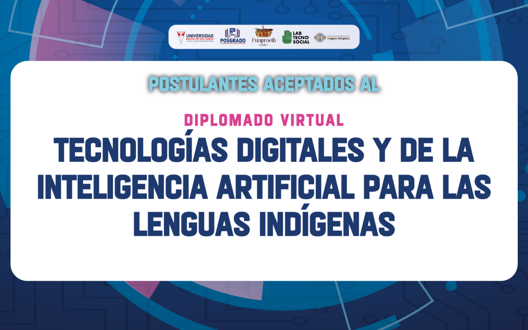 Postulantes aceptados al Diplomado virtual Tecnologías digitales y de la Inteligencia Artificial para las lenguas IndÍgenas